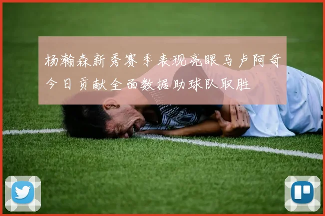 杨瀚森新秀赛季表现亮眼马卢阿奇今日贡献全面数据助球队取胜