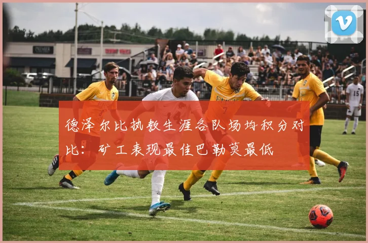德泽尔比执教生涯各队场均积分对比：矿工表现最佳巴勒莫最低