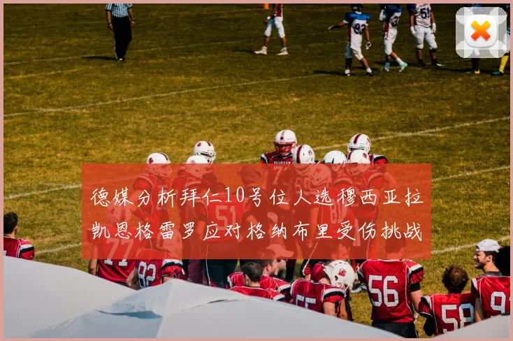德媒分析拜仁10号位人选穆西亚拉凯恩格雷罗应对格纳布里受伤挑战