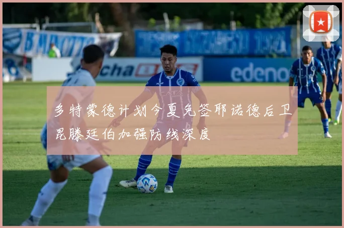 多特蒙德计划今夏免签耶诺德后卫昆滕廷伯加强防线深度